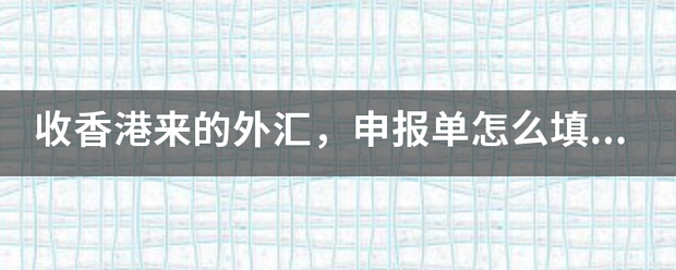 收香港来的外汇，申报单怎么填？来源怎么说？还要证明材料，不论多少外汇都这么严格吗？